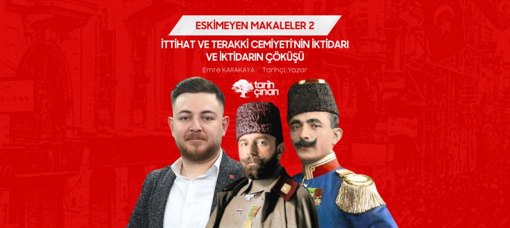 İTTİHAT VE TERAKKİ CEMİYETİ’NİN İKTİDARI VE İKTİDARIN ÇÖKÜŞÜ